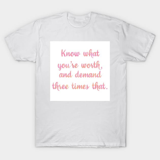 know what you’re worth and demand three times that T-Shirt by SturgesC